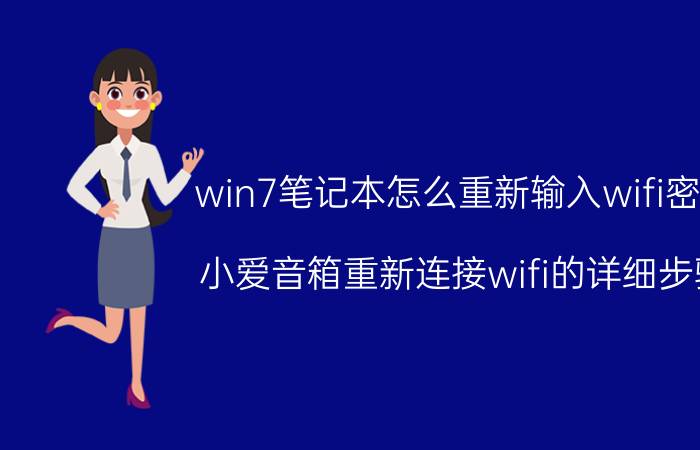 win7笔记本怎么重新输入wifi密码 小爱音箱重新连接wifi的详细步骤？